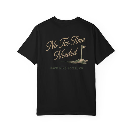 No Tee Time Needed Tee
