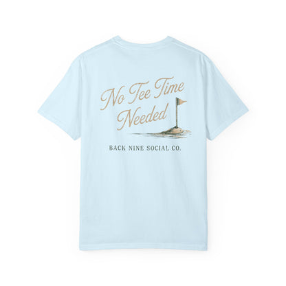 No Tee Time Needed Tee