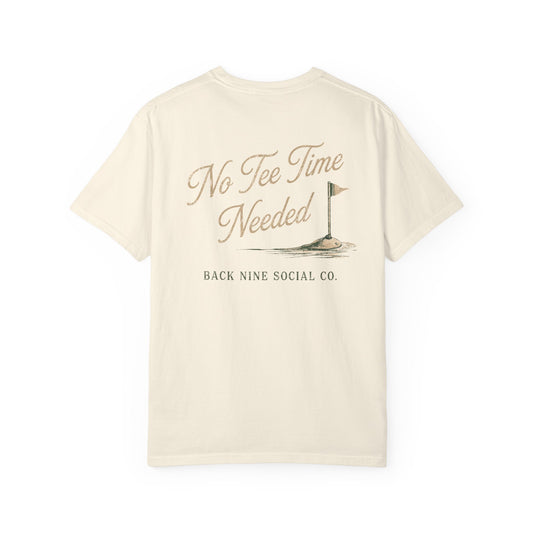 No Tee Time Needed Tee