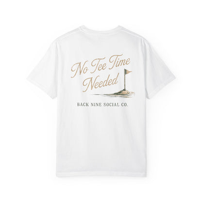 No Tee Time Needed Tee